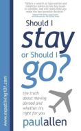 Should I Stay or Should I Go?: The Truth about Moving Abroad and Whether It's Right for You di Paul Allen edito da BOOK SHAKER