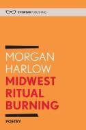 Midwest Ritual Burning di Morgan Harlow edito da Eyewear Publishing