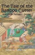 The Tale of the Bamboo Cutter and Other Fantastic Stories di David Lear edito da Firestone Books