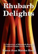 Rhubarb Delights Cookbook di Karen Jean Matsko Hood edito da Whispering Pine Press International, Inc.