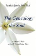 The Genealogy of the Soul: A Personal Guide to Family Constellation Work di Patricia Jamie Lee Ma edito da Many Kites Press
