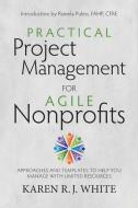 Practical Project Management for Agile Nonprofits: Approaches and Templates to Help You Manage with Limited Resources di Karen R. J. White edito da MAVEN HOUSE PR