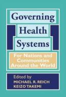 Governing Health Systems: For Nations and Communities Around the World di Michael R. Reich, Keizo Takemi edito da BIBLIOMOTION