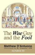 The Wise Guy and the Fool: A Philosophical Odyssey from Modern Error to Truth di Matthew D'Antuono edito da LIGHTNING SOURCE INC