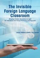 The Invisible Foreign Language Classroom di Laura Dabbs, Betty Lou Leaver edito da MSI Press