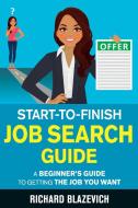Start-to-Finish Job Search Guide di Richard Blazevich edito da Richard Blazevich