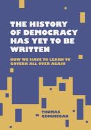 The History of Democracy Has Yet to Be Written di Thomas Geoghegan edito da BELT PUB