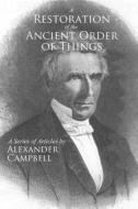 A Restoration of the Ancient Order of Things: A Series of Articles by Alexander Campbell di Alexander Campbell edito da LIGHTNING SOURCE INC