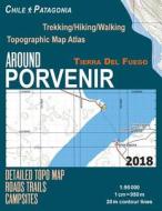 Around Porvenir Detailed Topo Map Chile Patagonia Tierra del Fuego Trekking/Hiking/Walking Topographic Map Atlas Roads Trails Campsites 1: 95000: Trai di Sergio Mazitto edito da Createspace Independent Publishing Platform