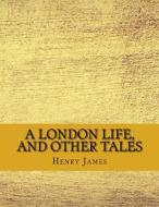 A London Life, and Other Tales di Henry James edito da Createspace Independent Publishing Platform