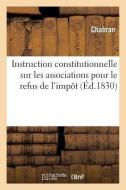 Instruction Constitutionnelle Sur Les Associations Pour Le Refus de l'Impôt di Chabran edito da HACHETTE LIVRE