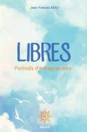 Libres: Portraits D'Entrepreneurs di Jean-Francois Beau edito da Aglaos
