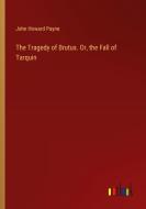 The Tragedy of Brutus. Or, the Fall of Tarquin di John Howard Payne edito da Outlook Verlag