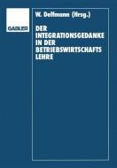 Der Integrationsgedanke in der Betriebswirtschaftslehre di Dietrich Adam, Werner Delfmann, Helmut Koch edito da Gabler Verlag