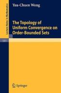 The Topology of Uniform Convergence on Order-Bounded Sets di Y. -C. Wong edito da Springer Berlin Heidelberg