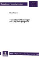Theoretische Grundlagen der Konjunkturprognose di Klaus Fischer edito da Lang, Peter GmbH