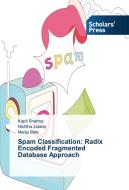 Spam Classification: Radix Encoded Fragmented Database Approach di Kapil Sharma, Nishtha Jatana, Manju Bala edito da SPS