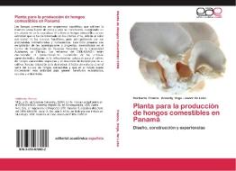 Planta Para La Produccion De Hongos Comestibles En Panama di Franco Heriberto, Vega Aracelly, De Leon Javier edito da Eae Editorial Academia Espanola