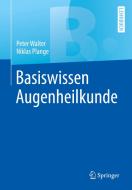 Basiswissen Augenheilkunde di Peter Walter, Niklas Plange edito da Springer-Verlag GmbH