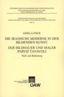 Die Iranische Moderne in Der Bildenden Kunst: Der Bildhauer Und Maler Parviz Tanavoli: Werk Und Bedeutung di Gisela Fock edito da Austrian Academy of Sciences Press