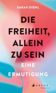 Die Freiheit, allein zu sein di Sarah Diehl edito da Arche Literatur Verlag AG