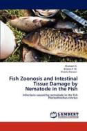 Fish Zoonosis and Intestinal Tissue Damage by Nematode in the Fish di Khatoon N., Bilqees F. M., Shakila Parveen edito da LAP Lambert Academic Publishing