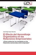El Efecto del Aprendizaje Organizativo en las Relaciones Empresariales di José Ángel López Sánchez edito da LAP Lambert Acad. Publ.