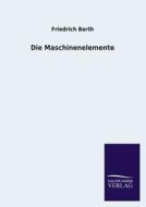 Die Maschinenelemente di Friedrich Barth edito da TP Verone Publishing