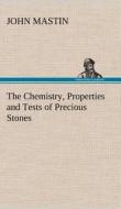 The Chemistry, Properties and Tests of Precious Stones di John Mastin edito da TREDITION CLASSICS