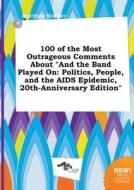 100 of the Most Outrageous Comments about and the Band Played on: Politics, People, and the AIDS Epidemic, 20th-Annivers di Matthew Kimber edito da LIGHTNING SOURCE INC