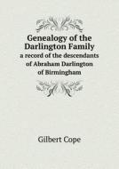 Genealogy Of The Darlington Family A Record Of The Descendants Of Abraham Darlington Of Birmingham di Gilbert Cope edito da Book On Demand Ltd.