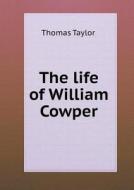 The Life Of William Cowper di Thomas Taylor edito da Book On Demand Ltd.