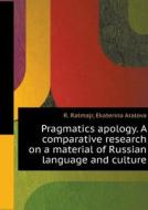 Pragmatics Apology. A Comparative Research On A Material Of Russian Language And Culture di R Ratmajr, Ekaterina Aralova edito da Book On Demand Ltd.