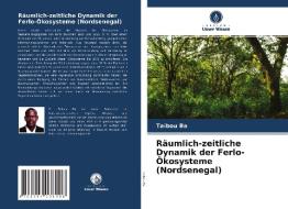 Räumlich-zeitliche Dynamik der Ferlo-Ökosysteme (Nordsenegal) di Taibou Ba edito da Verlag Unser Wissen
