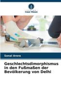 Geschlechtsdimorphismus in den Fußmaßen der Bevölkerung von Delhi di Sonal Arora edito da Verlag Unser Wissen