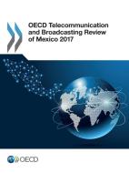 OECD Telecommunication and Broadcasting Review of Mexico 2017 di Oecd edito da LIGHTNING SOURCE INC
