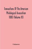 Transactions Of The American Philological Association 1880 (Volume Xi) di Unknown edito da Alpha Editions