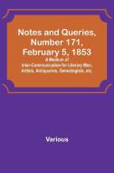 Notes and Queries, Number 171, February 5, 1853 ; A Medium of Inter-communication for Literary Men, Artists, Antiquaries, Genealogists, etc. di Various edito da Alpha Editions