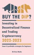 Buy the Dip?: Investing in Decentralized Finance and Trading Cryptocurrency, 2022-2023 - Bull or bear? (Smart & profitable strategie di Bit Bros Media edito da LIGHTNING SOURCE INC