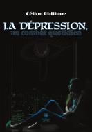 La dépression, un combat quotidien di Céline Philippe edito da Le Lys Bleu