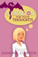 A Dragon For Your Thoughts di Corton Sandra Corton edito da Independently Published