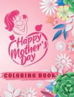 Happy Mothers Day Coloring Book di Press MJ Coloring Press edito da Independently Published