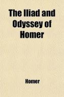 The Iliad And Odyssey Of Homer di Homer edito da General Books Llc
