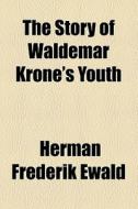 The Story Of Waldemar Krone's Youth di Herman Frederik Ewald edito da General Books Llc