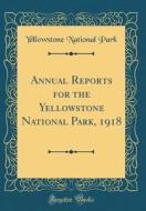 Annual Reports for the Yellowstone National Park, 1918 (Classic Reprint) di Yellowstone National Park edito da Forgotten Books