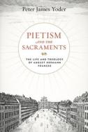 Pietism And The Sacraments di Peter James Yoder edito da Pennsylvania State University Press