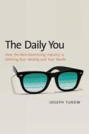 The Daily You - How the New Advertising Industry is Defining Your Identity and Your Worth di Joseph Turow edito da Yale University Press