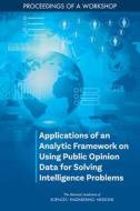 Applications of an Analytic Framework on Using Public Opinion Data for Solving Intelligence Problems: Proceedings of a Workshop di National Academies Of Sciences Engineeri, Division Of Behavioral And Social Scienc, Board On Behavioral Cognitive And Sensor edito da NATL ACADEMY PR