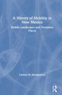 A History Of Mobility In New Mexico di Lindsay M. Montgomery edito da Taylor & Francis Ltd