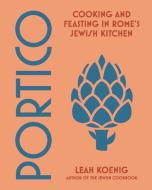 Portico: Cooking and Feasting in Rome's Jewish Kitchen di Leah Koenig edito da W W NORTON & CO